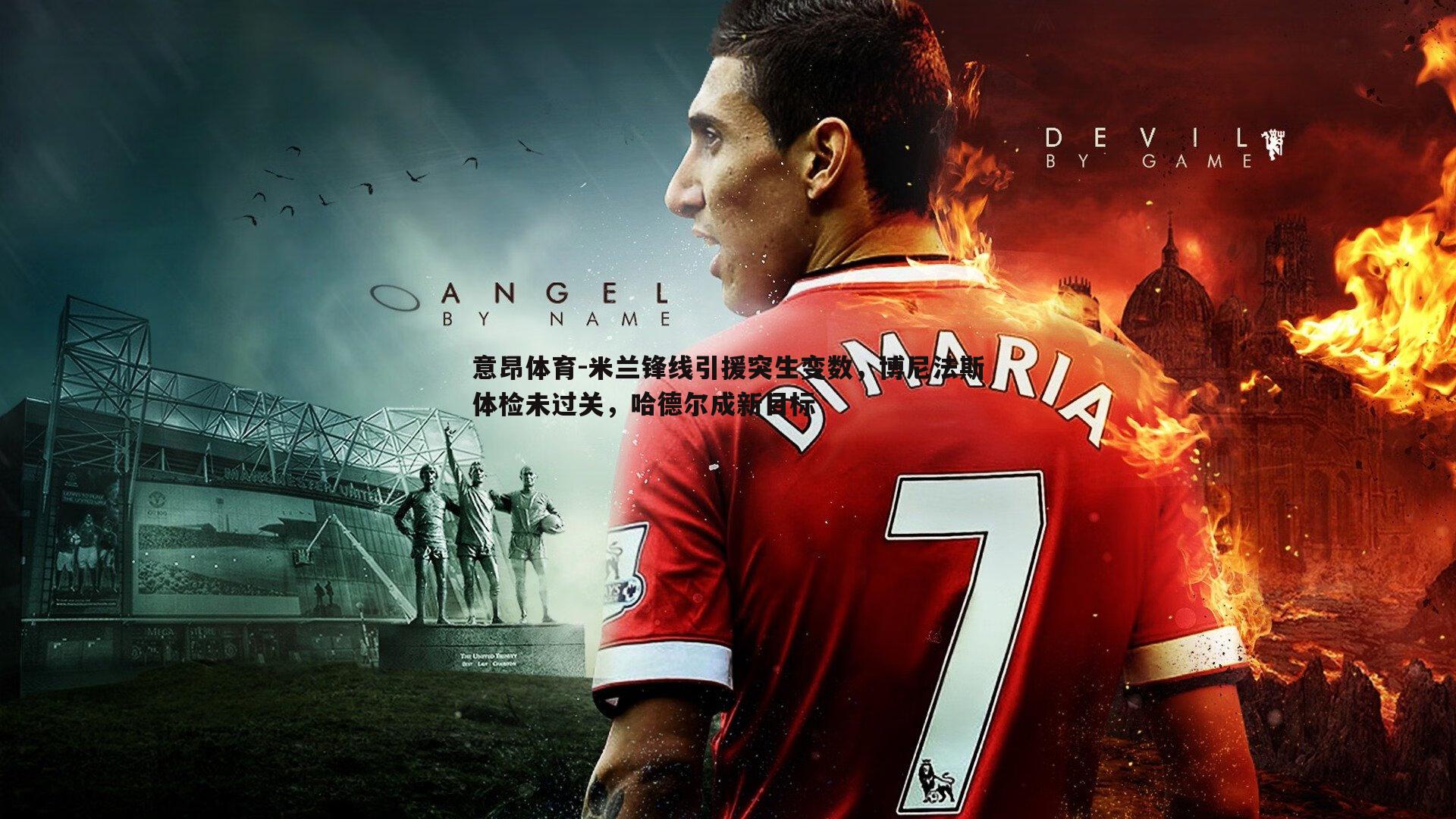 米兰锋线引援突生变数,博尼法斯体检未过关,哈德尔成新目标