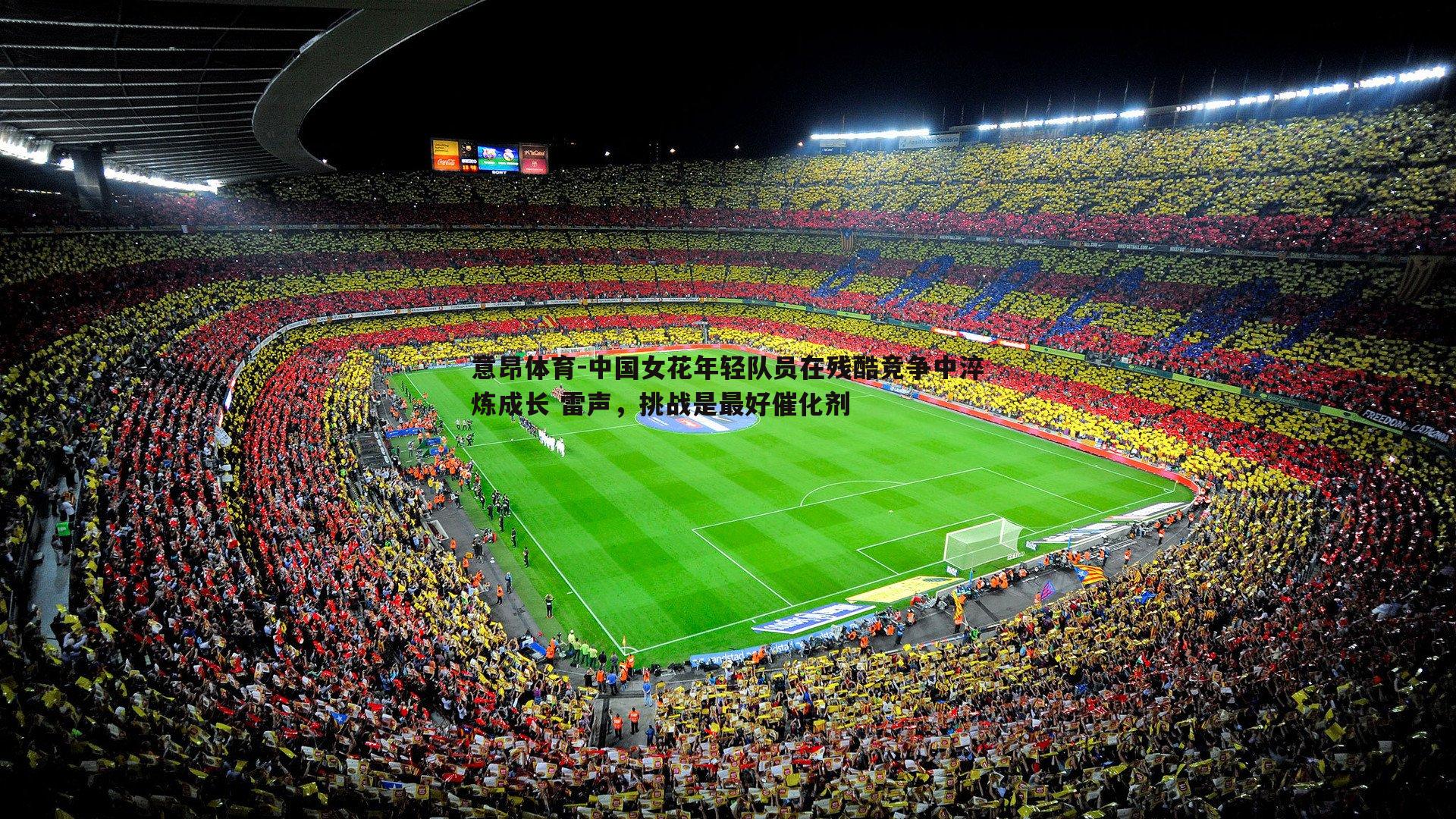 中国女花年轻队员在残酷竞争中淬炼成长 雷声,挑战是最好催化剂